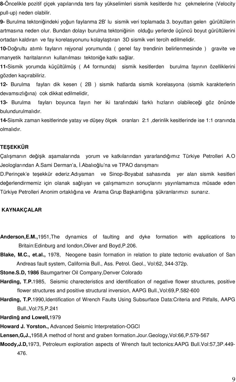 Bundan dolayı burulma tektoniğinin olduğu yerlerde üçüncü boyut gürültülerini ortadan kaldıran ve fay korelasyonunu kolaylaştıran 3D sismik veri tercih edilmelidir.