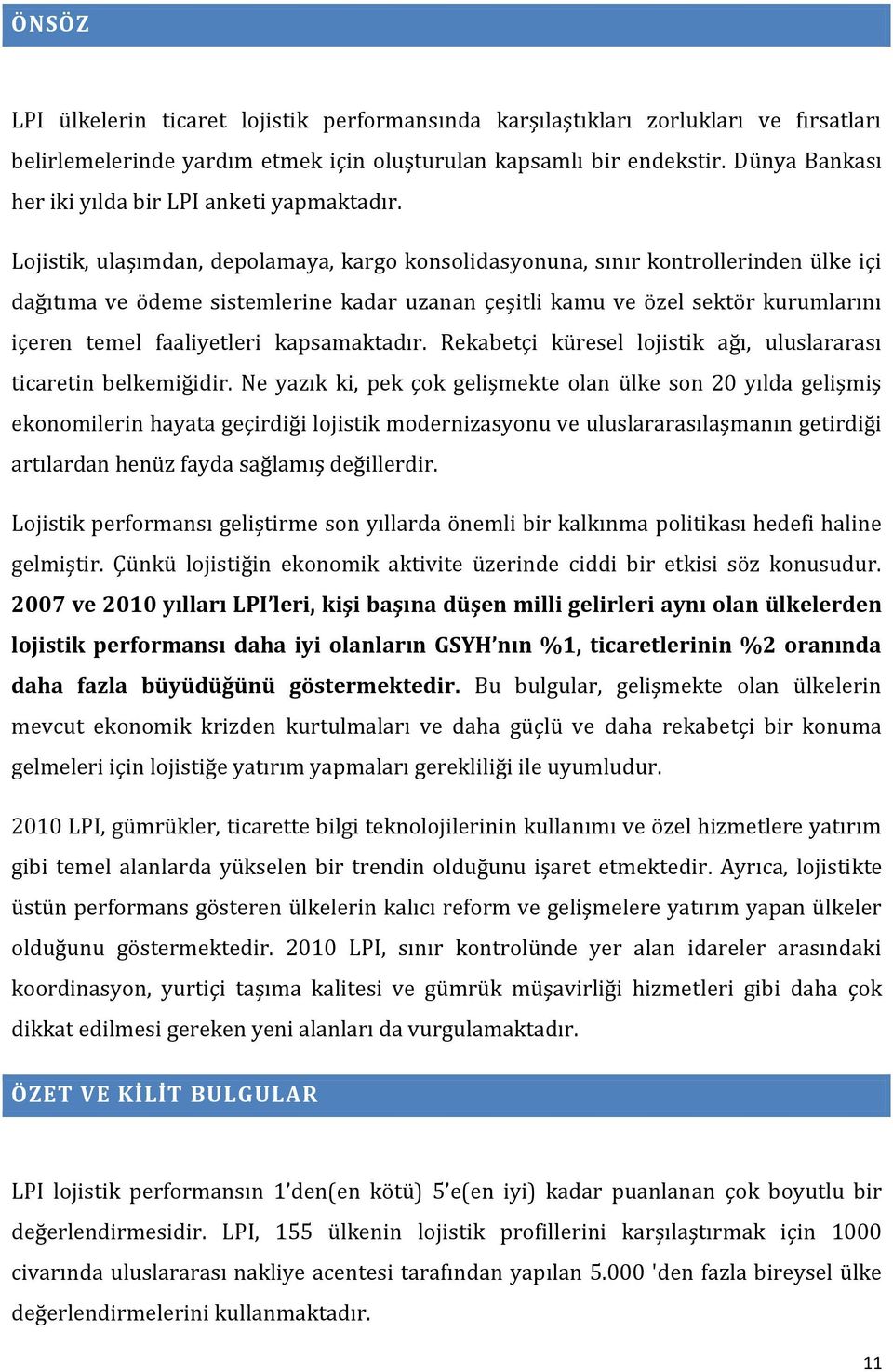 Lojistik, ulaşımdan, depolamaya, kargo konsolidasyonuna, sınır kontrollerinden ülke içi dağıtıma ve ödeme sistemlerine kadar uzanan çeşitli kamu ve özel sektör kurumlarını içeren temel faaliyetleri