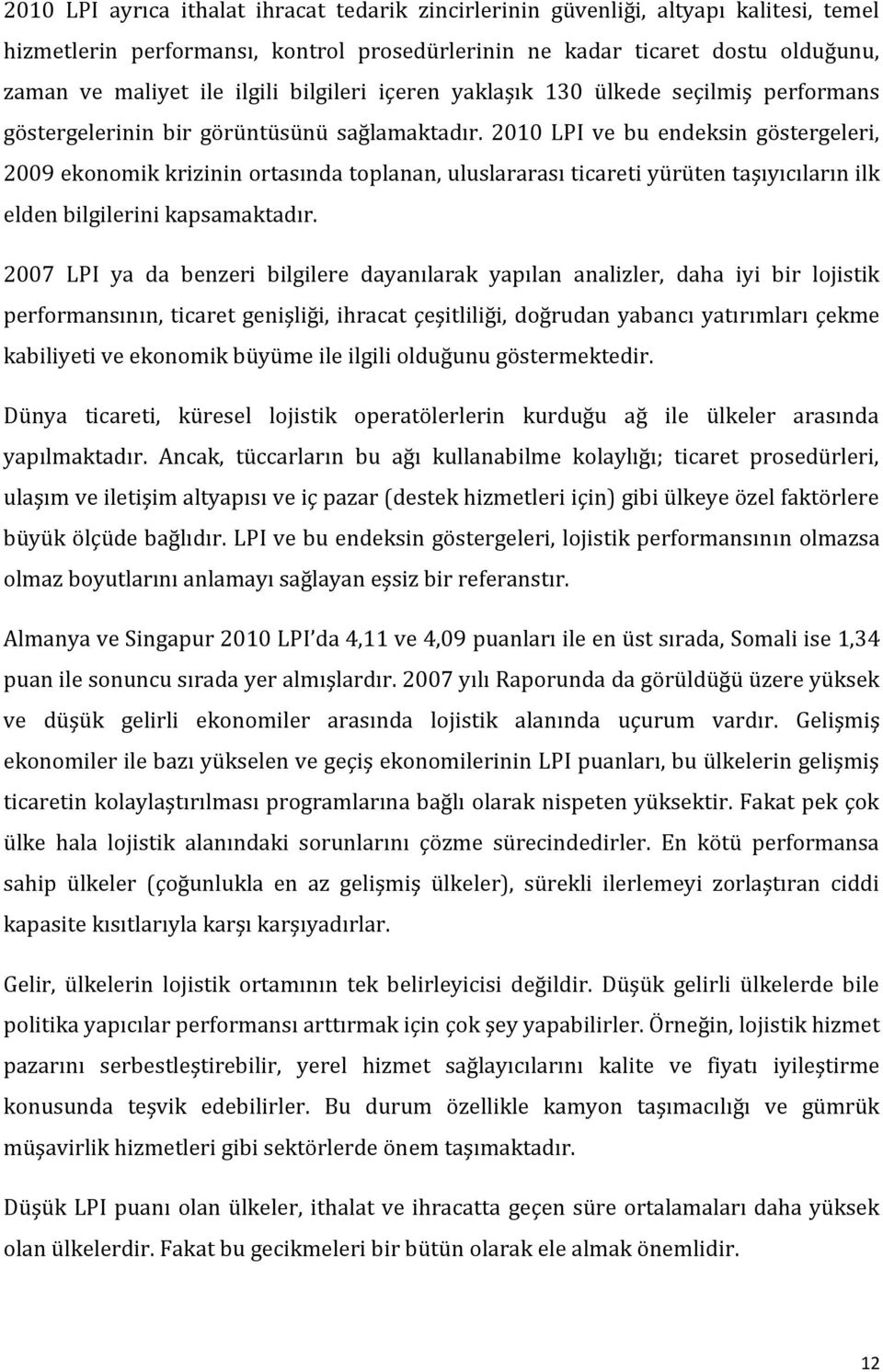 2010 LPI ve bu endeksin göstergeleri, 2009 ekonomik krizinin ortasında toplanan, uluslararası ticareti yürüten taşıyıcıların ilk elden bilgilerini kapsamaktadır.