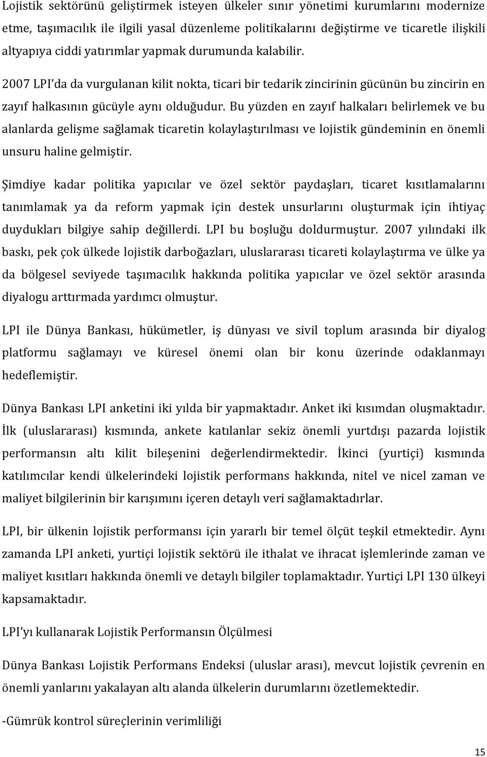 Bu yüzden en zayıf halkaları belirlemek ve bu alanlarda gelişme sağlamak ticaretin kolaylaştırılması ve lojistik gündeminin en önemli unsuru haline gelmiştir.