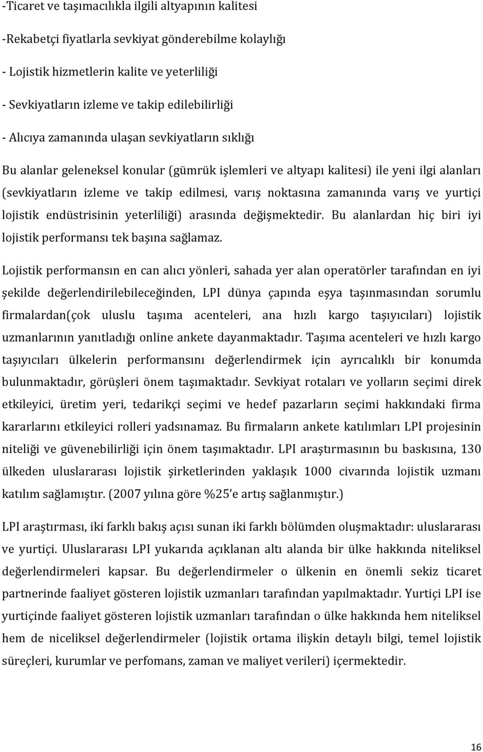 zamanında varış ve yurtiçi lojistik endüstrisinin yeterliliği) arasında değişmektedir. Bu alanlardan hiç biri iyi lojistik performansı tek başına sağlamaz.