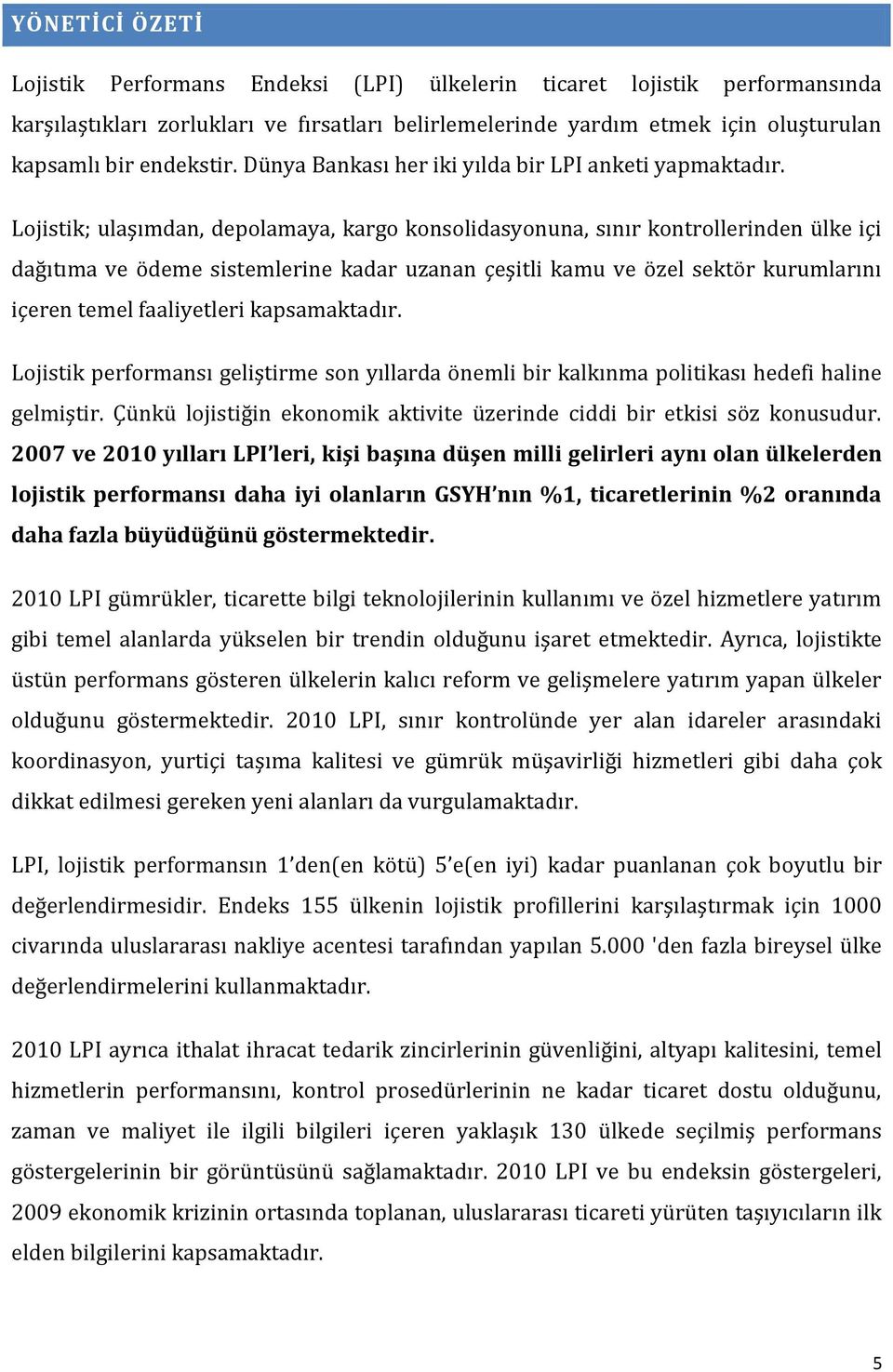 Lojistik; ulaşımdan, depolamaya, kargo konsolidasyonuna, sınır kontrollerinden ülke içi dağıtıma ve ödeme sistemlerine kadar uzanan çeşitli kamu ve özel sektör kurumlarını içeren temel faaliyetleri