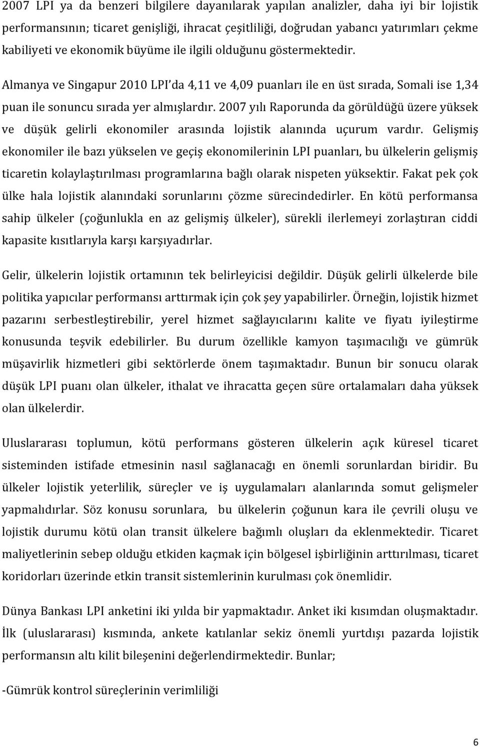 2007 yılı Raporunda da görüldüğü üzere yüksek ve düşük gelirli ekonomiler arasında lojistik alanında uçurum vardır.