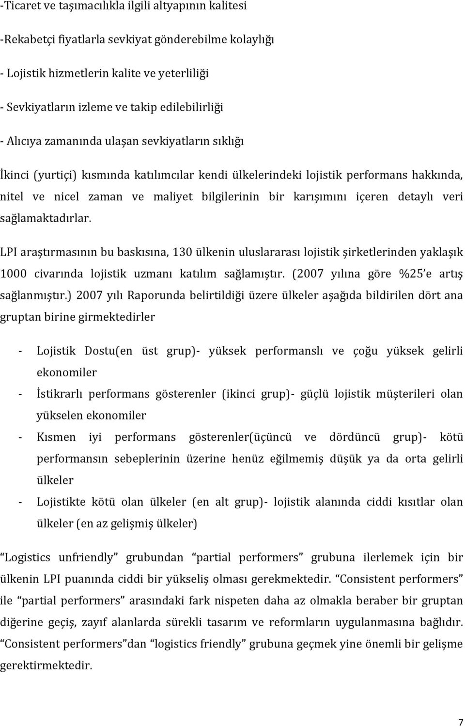 içeren detaylı veri sağlamaktadırlar. LPI araştırmasının bu baskısına, 130 ülkenin uluslararası lojistik şirketlerinden yaklaşık 1000 civarında lojistik uzmanı katılım sağlamıştır.