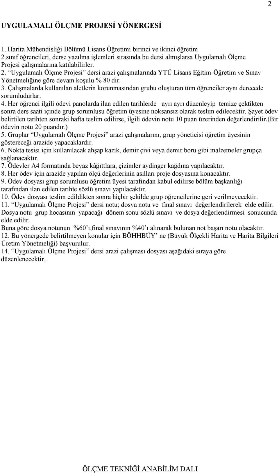 . Uyulamalı Ölçme Projesi dersi arazi çalışmalarında YTÜ Lisans Eğitim-Öğretim ve Sınav Yönetmeliğine öre devam koşulu % 80 dir. 3.