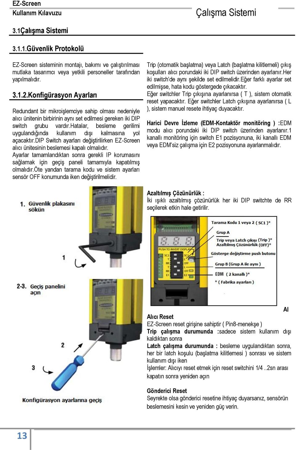 hatalar, besleme gerilimi uygulandığında kullanım dışı kalmasına yol açacaktır.dip Switch ayarları değiştirilirken EZ-Screen alıcı ünitesinin beslemesi kapalı olmalıdır.