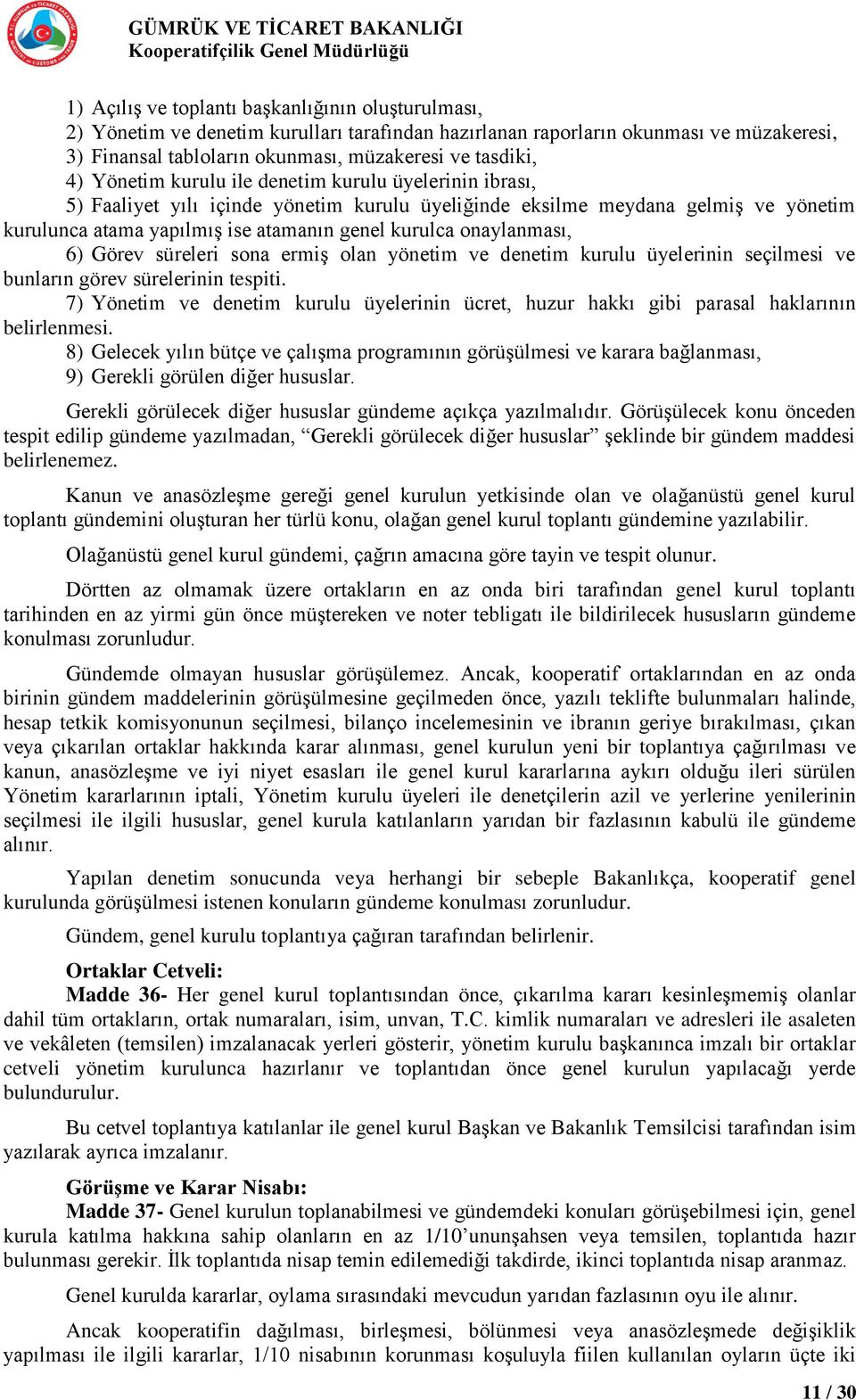 onaylanması, 6) Görev süreleri sona ermiş olan yönetim ve denetim kurulu üyelerinin seçilmesi ve bunların görev sürelerinin tespiti.