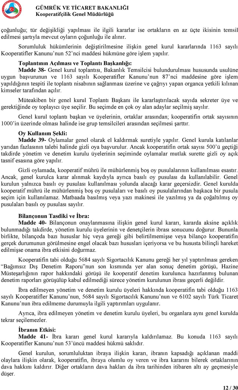 Toplantının Açılması ve Toplantı Başkanlığı: Madde 38- Genel kurul toplantısı, Bakanlık Temsilcisi bulundurulması hususunda usulüne uygun başvurunun ve 1163 sayılı Kooperatifler Kanunu nun 87 nci