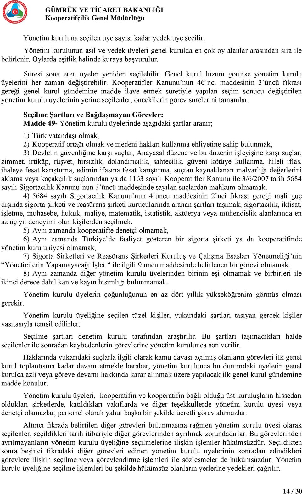 Kooperatifler Kanunu nun 46 ncı maddesinin 3 üncü fıkrası gereği genel kurul gündemine madde ilave etmek suretiyle yapılan seçim sonucu değiştirilen yönetim kurulu üyelerinin yerine seçilenler,