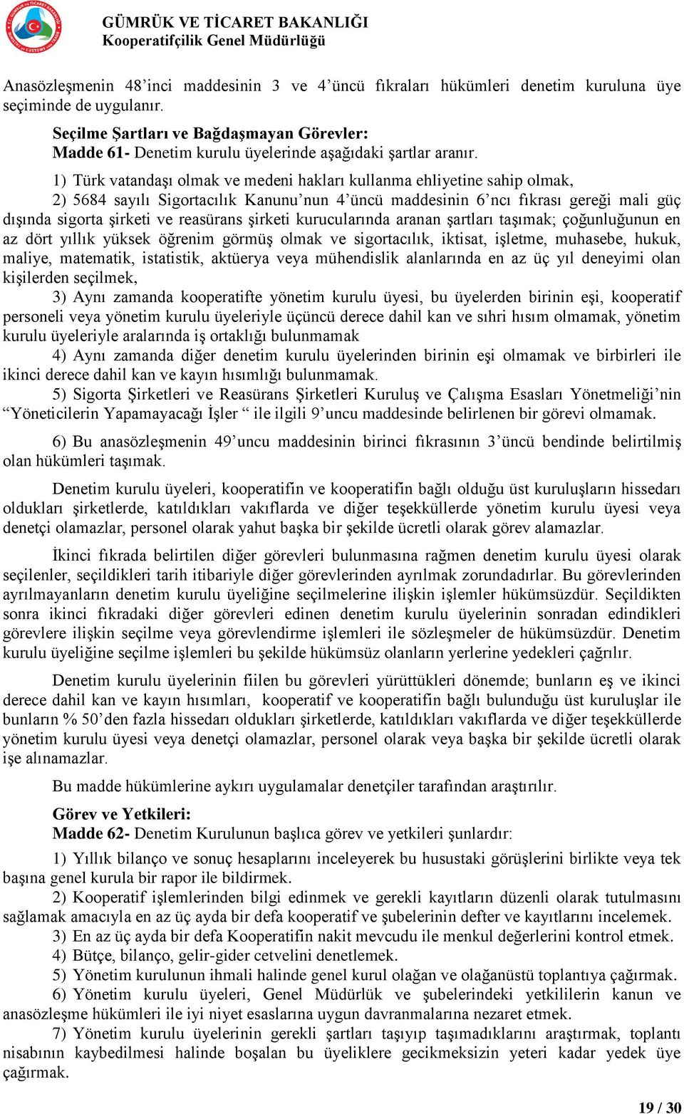 1) Türk vatandaşı olmak ve medeni hakları kullanma ehliyetine sahip olmak, 2) 5684 sayılı Sigortacılık Kanunu nun 4 üncü maddesinin 6 ncı fıkrası gereği mali güç dışında sigorta şirketi ve reasürans