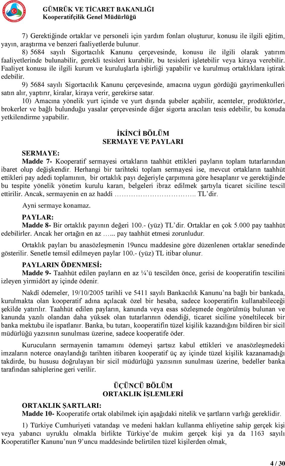 Faaliyet konusu ile ilgili kurum ve kuruluşlarla işbirliği yapabilir ve kurulmuş ortaklıklara iştirak edebilir.