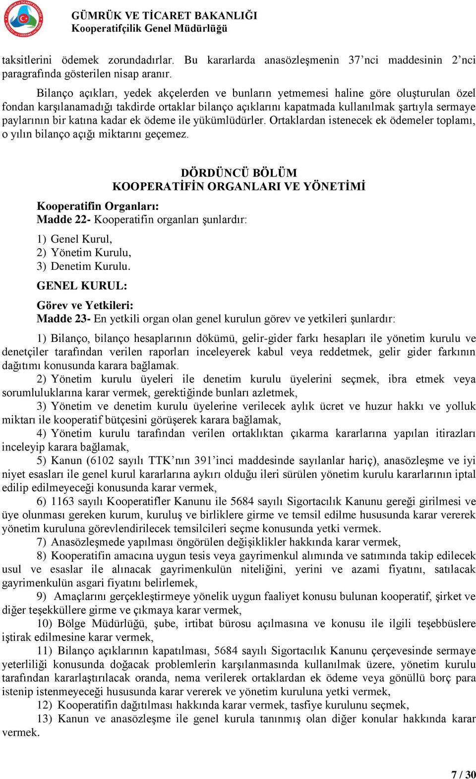 katına kadar ek ödeme ile yükümlüdürler. Ortaklardan istenecek ek ödemeler toplamı, o yılın bilanço açığı miktarını geçemez.