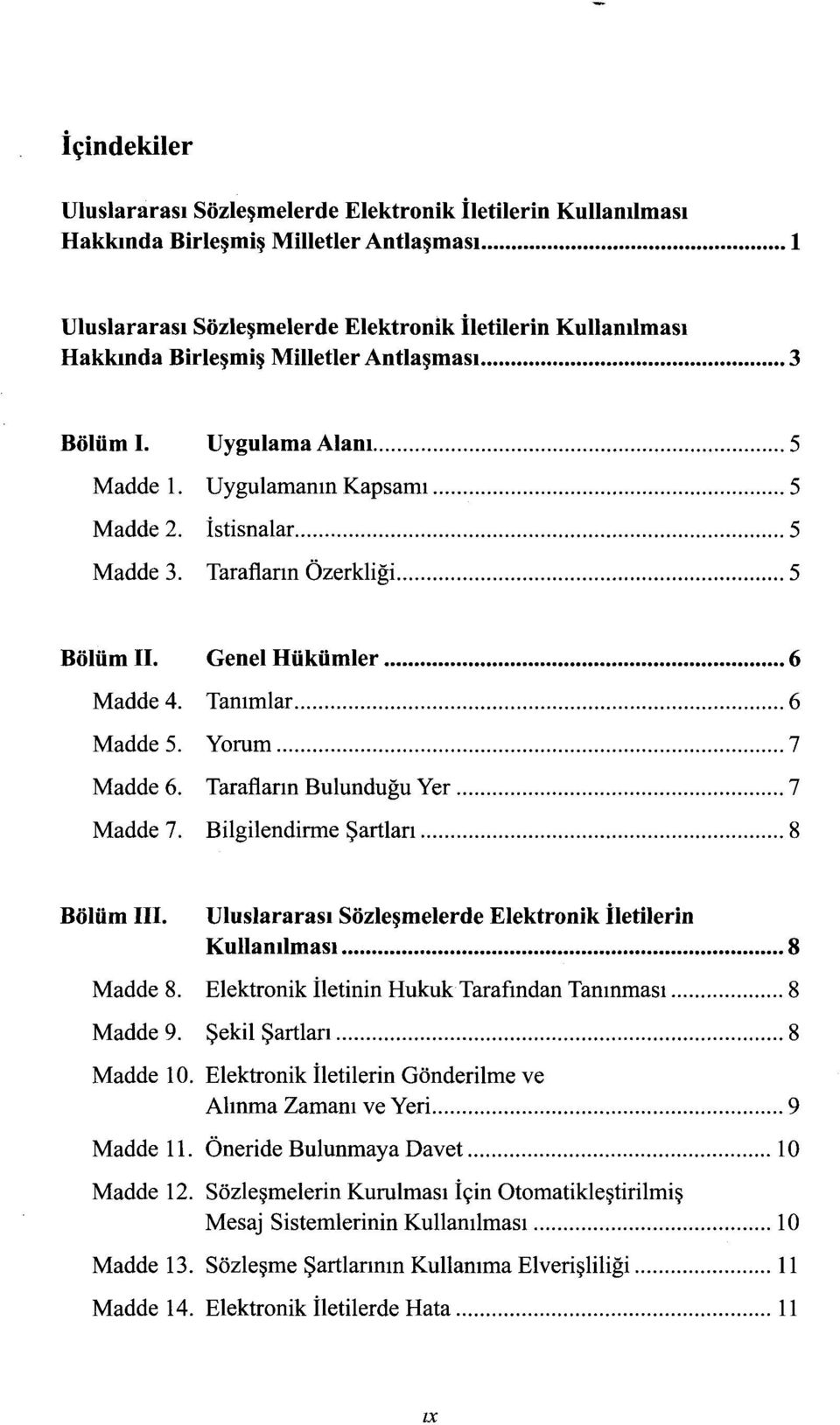 .. 5 Madde 3. Tarafların Özerkliği... 5 Bölüm il. Genel Hükümler... 6 Madde 4. Tanımlar... 6 Madde 5. Yorum... 7 Madde 6. Tarafların Bulunduğu Yer... 7 Madde 7. Bilgilendirme Şartları... 8 Bölüm 111.