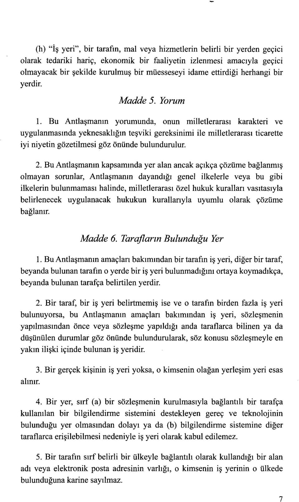 Bu Antlaşmanın yorumunda, onun milletlerarası karakteri ve uygulanmasında yeknesaklığın teşviki gereksinimi ile milletlerarası ticarette iyi niyetin gözetilmesi göz önünde bulundurulur. 2.