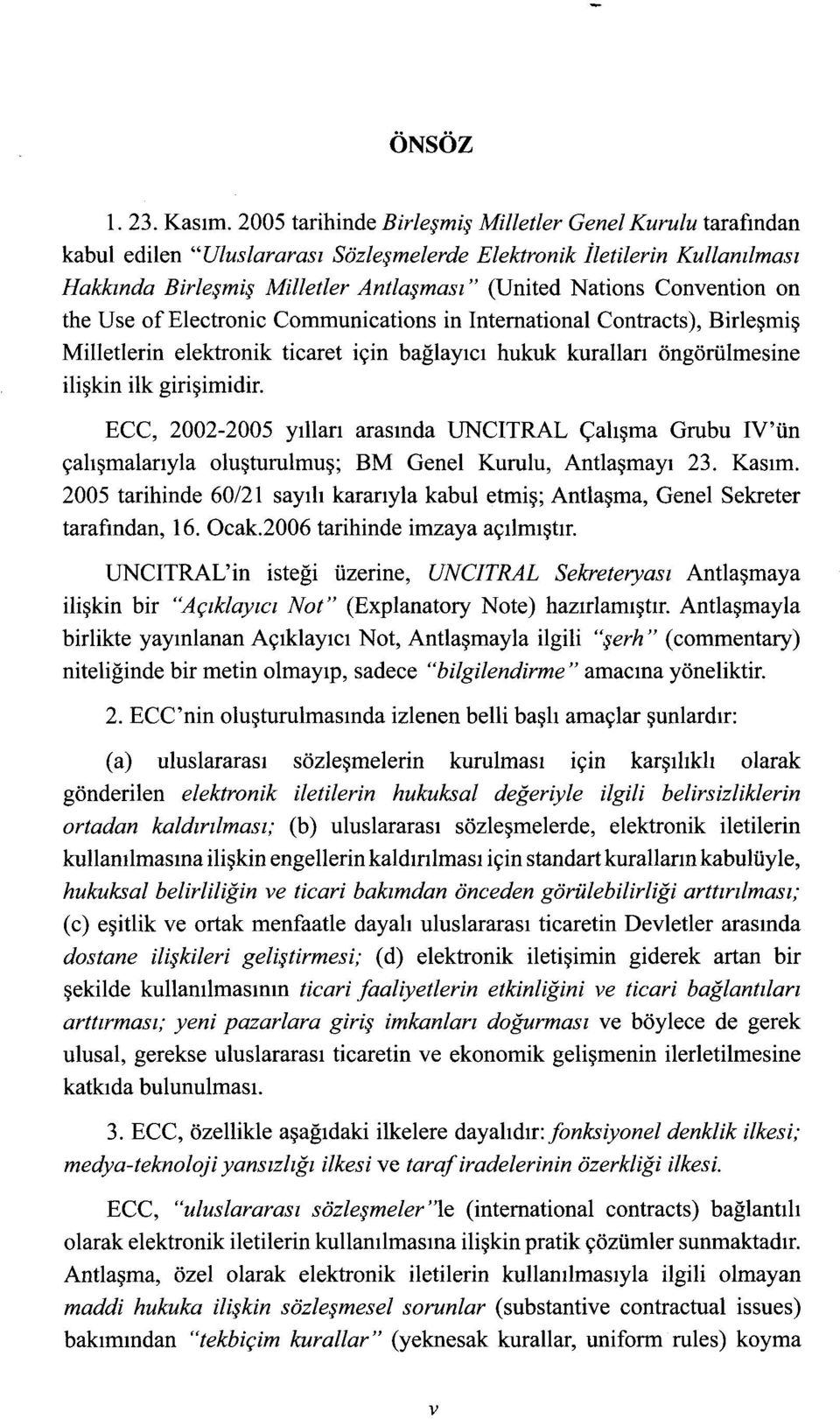 Convention on the U se of Electronic Communications in Intemational Contracts ), Birleşmiş Milletlerin elektronik ticaret için bağlayıcı hukuk kuralları öngörülmesine ilişkin ilk girişimidir.