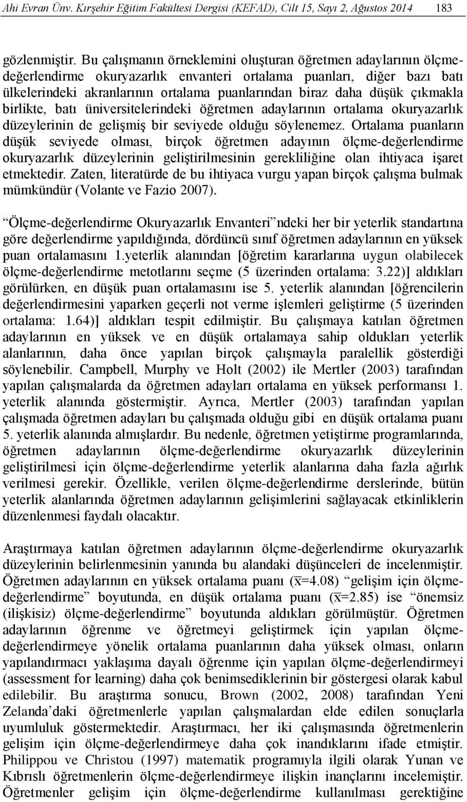 çıkmakla birlikte, batı üniversitelerindeki öğretmen adaylarının ortalama okuryazarlık düzeylerinin de gelişmiş bir seviyede olduğu söylenemez.