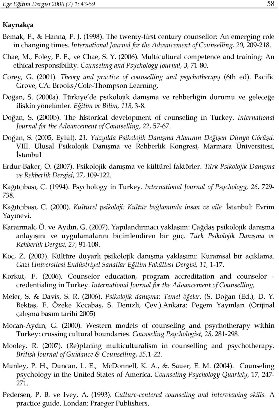 Counseling and Psychology Journal, 3, 71-80. Corey, G. (2001). Theory and practice of counselling and psychotherapy (6th ed). Pacific Grove, CA: Brooks/Cole-Thompson Learning. Doğan, S. (2000a).