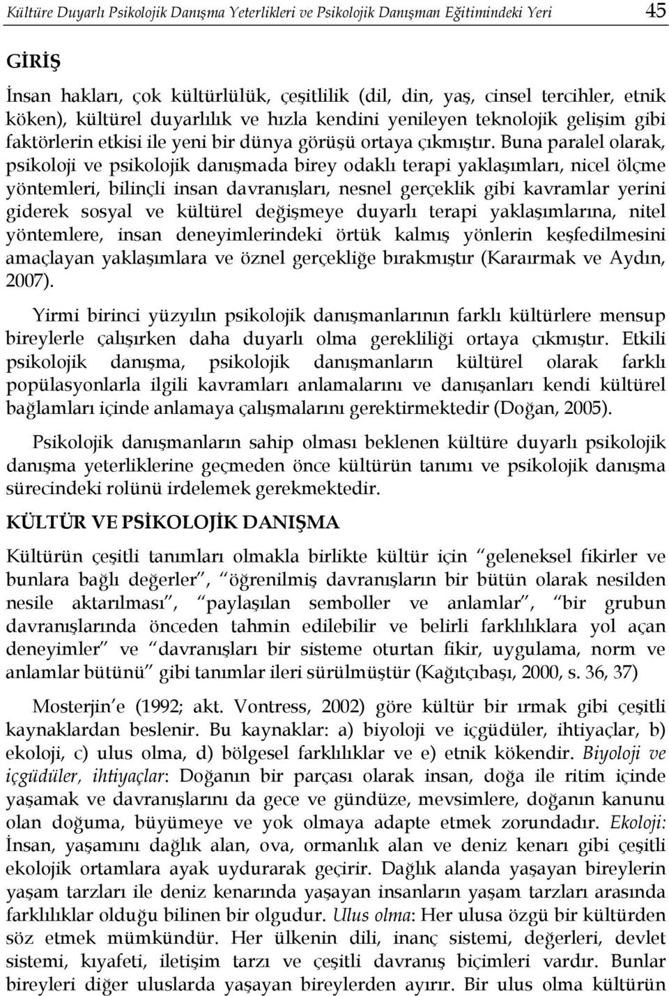 Buna paralel olarak, psikoloji ve psikolojik danışmada birey odaklı terapi yaklaşımları, nicel ölçme yöntemleri, bilinçli insan davranışları, nesnel gerçeklik gibi kavramlar yerini giderek sosyal ve