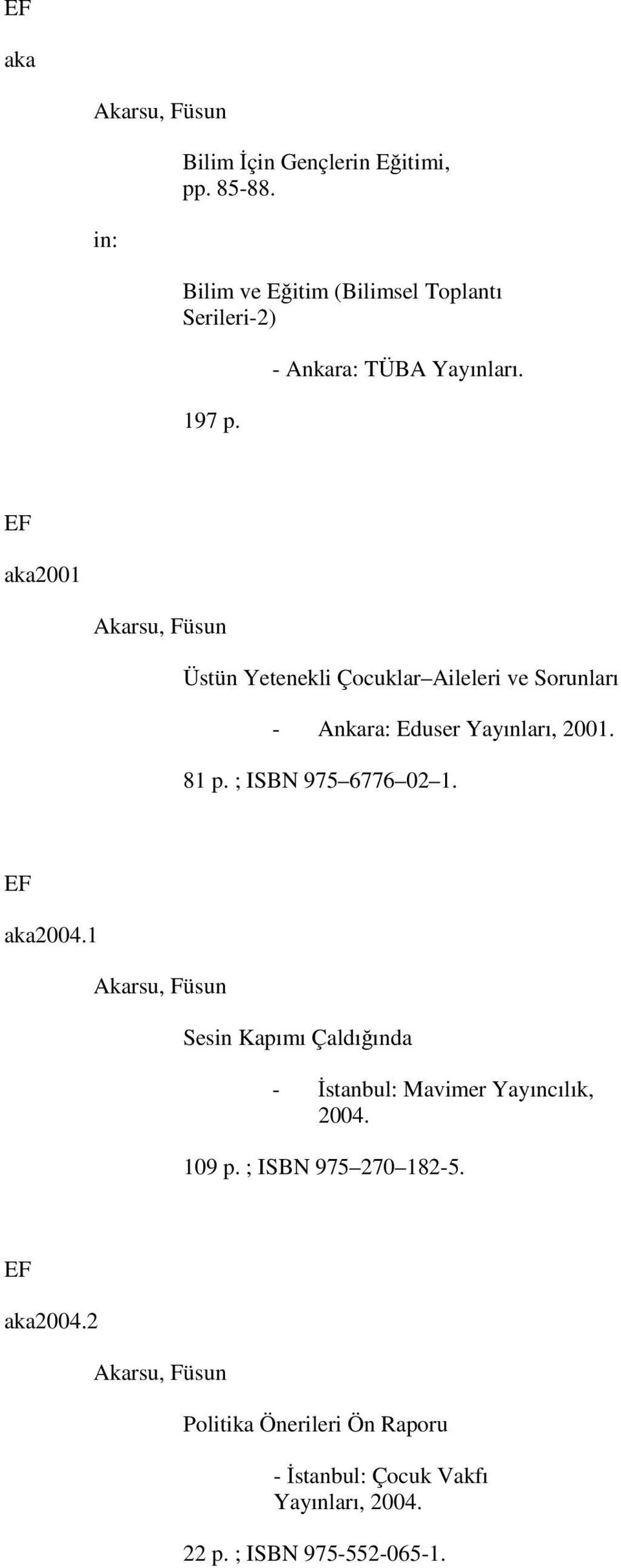aka2001 Akarsu, Füsun Üstün Yetenekli Çocuklar Aileleri ve Sorunları - Ankara: Eduser Yayınları, 2001. 81 p.
