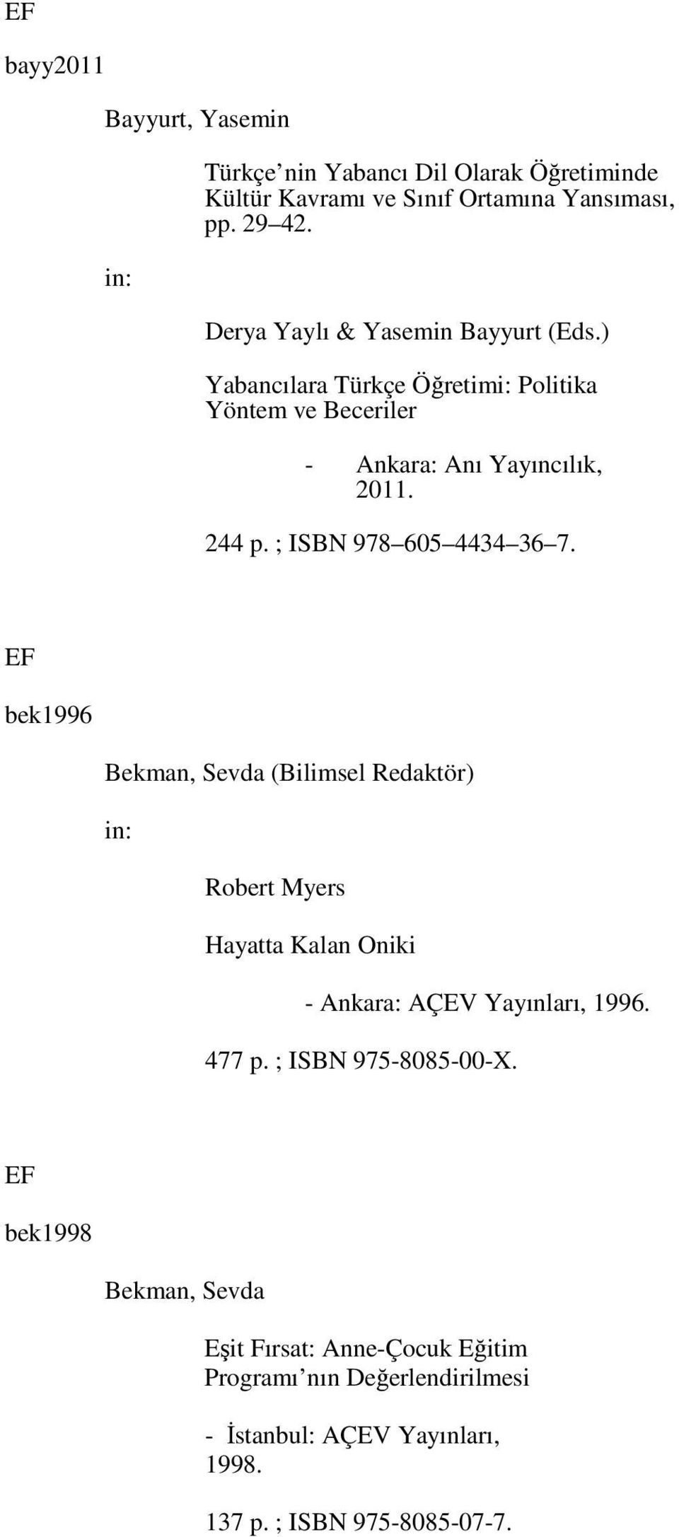 ; ISBN 978 605 4434 36 7. bek1996 Bekman, Sevda (Bilimsel Redaktör) Robert Myers Hayatta Kalan Oniki - Ankara: AÇEV Yayınları, 1996. 477 p.