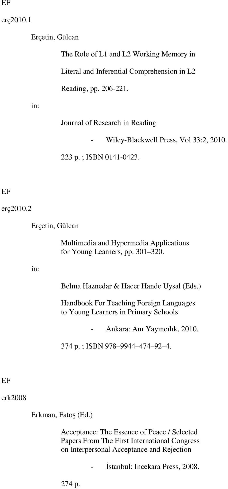2 Erçetin, Gülcan Multimedia and Hypermedia Applications for Young Learners, pp. 301 320. Belma Haznedar & Hacer Hande Uysal (Eds.