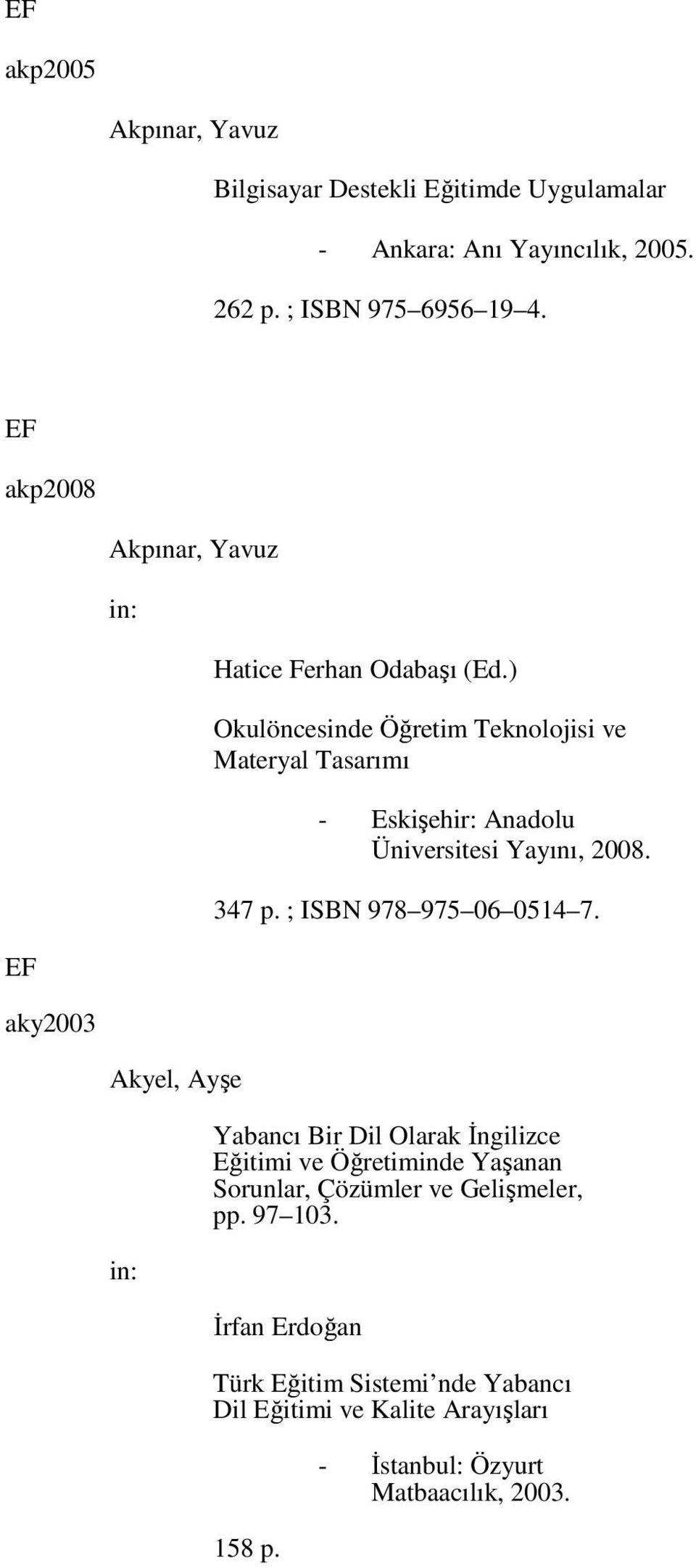 ) Okulöncesinde Öğretim Teknolojisi ve Materyal Tasarımı - Eskişehir: Anadolu Üniversitesi Yayını, 2008. 347 p. ; ISBN 978 975 06 0514 7.