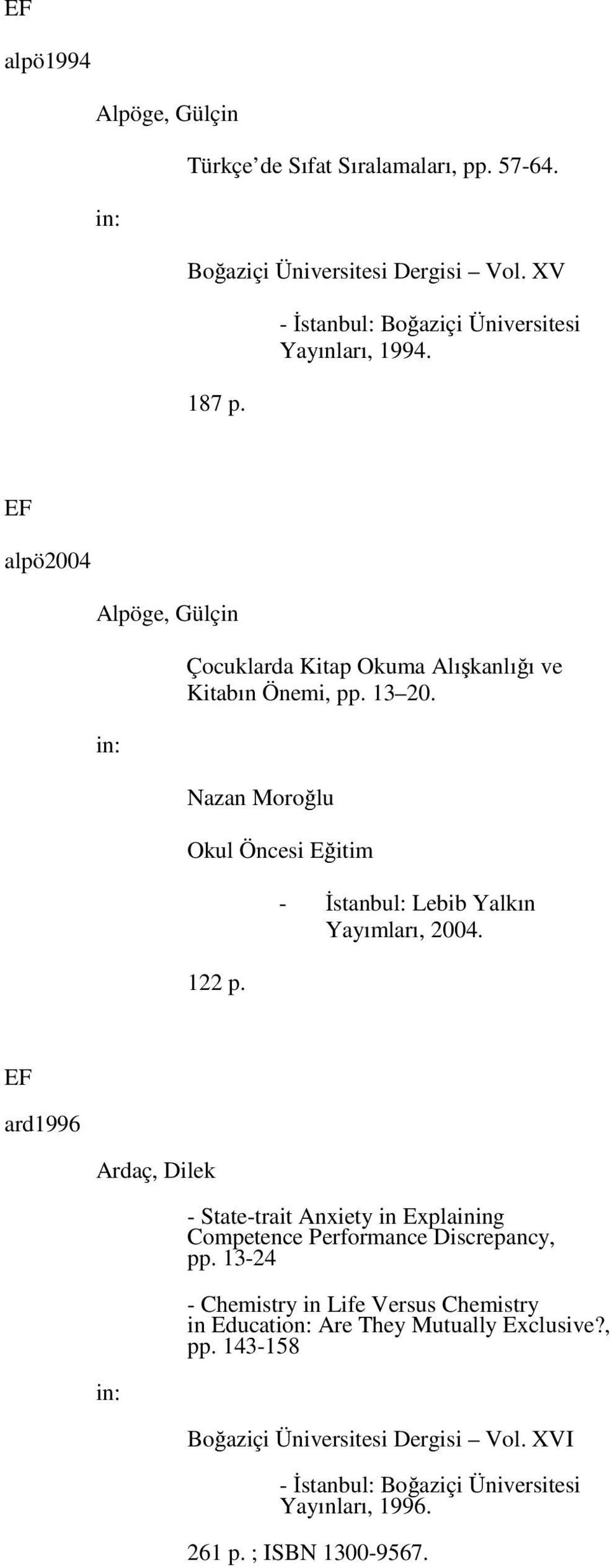 - İstanbul: Lebib Yalkın Yayımları, 2004. ard1996 Ardaç, Dilek - State-trait Anxiety in Explaining Competence Performance Discrepancy, pp.