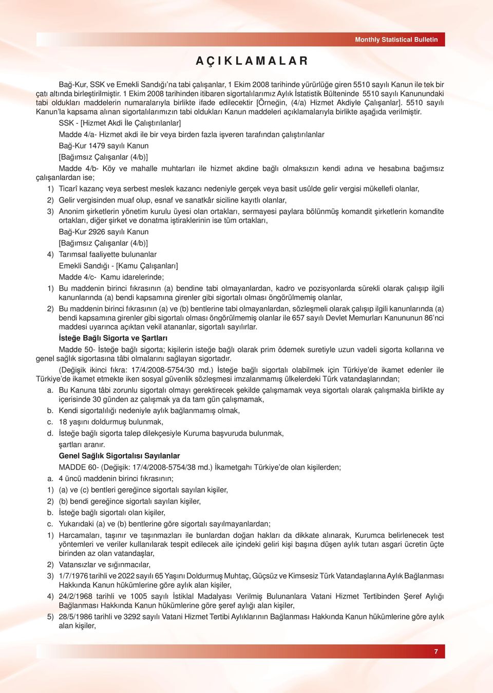 1 Ekim 2008 tarihinden itibaren sigortalılarımız Aylık İstatistik Bülteninde 5510 sayılı Kanunundaki tabi oldukları maddelerin numaralarıyla birlikte ifade edilecektir [Örneğin, (4/a) Hizmet Akdiyle