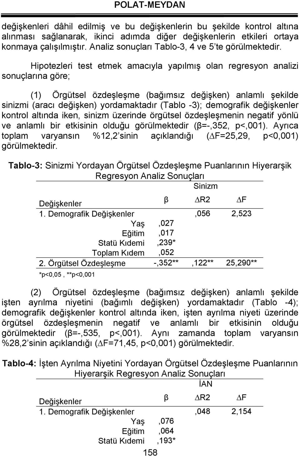 Hipotezleri test etmek amacıyla yapılmış olan regresyon analizi sonuçlarına göre; (1) Örgütsel özdeşleşme (bağımsız değişken) anlamlı şekilde sinizmi (aracı değişken) yordamaktadır (Tablo -3);