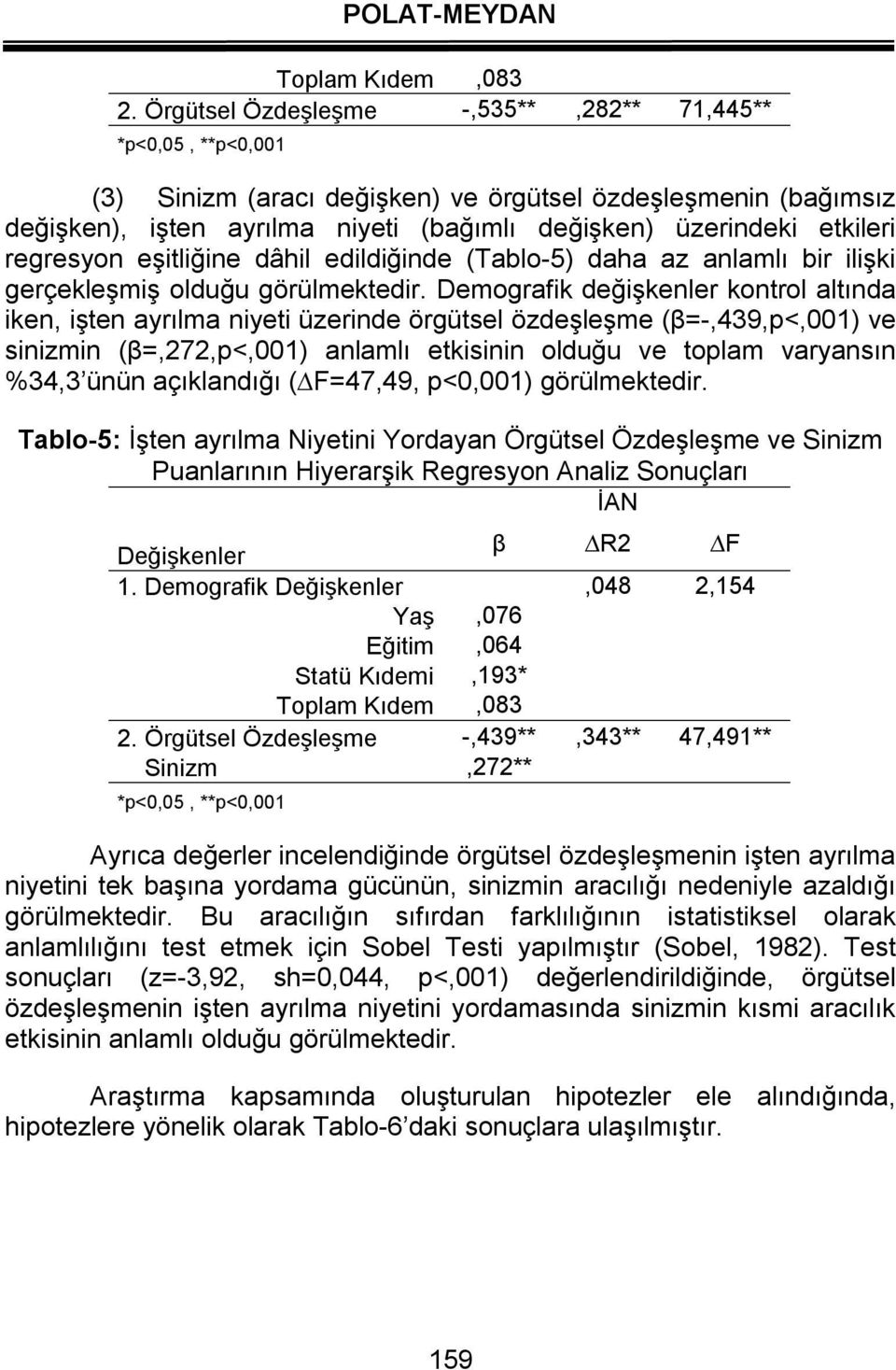 regresyon eşitliğine dâhil edildiğinde (Tablo-5) daha az anlamlı bir ilişki gerçekleşmiş olduğu görülmektedir.