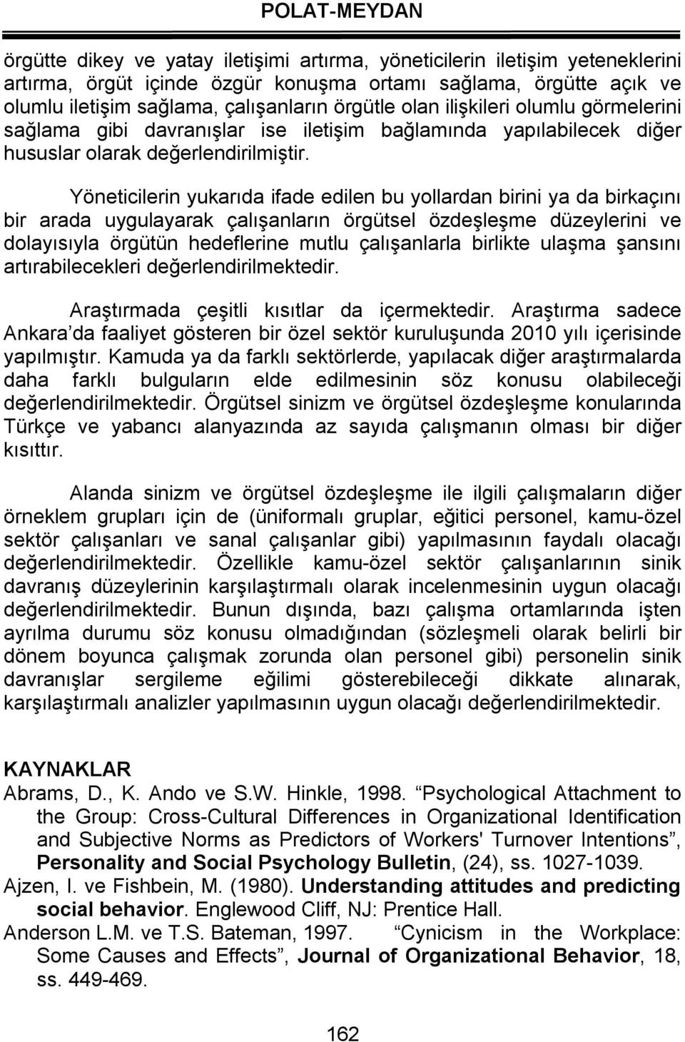 Yöneticilerin yukarıda ifade edilen bu yollardan birini ya da birkaçını bir arada uygulayarak çalışanların örgütsel özdeşleşme düzeylerini ve dolayısıyla örgütün hedeflerine mutlu çalışanlarla