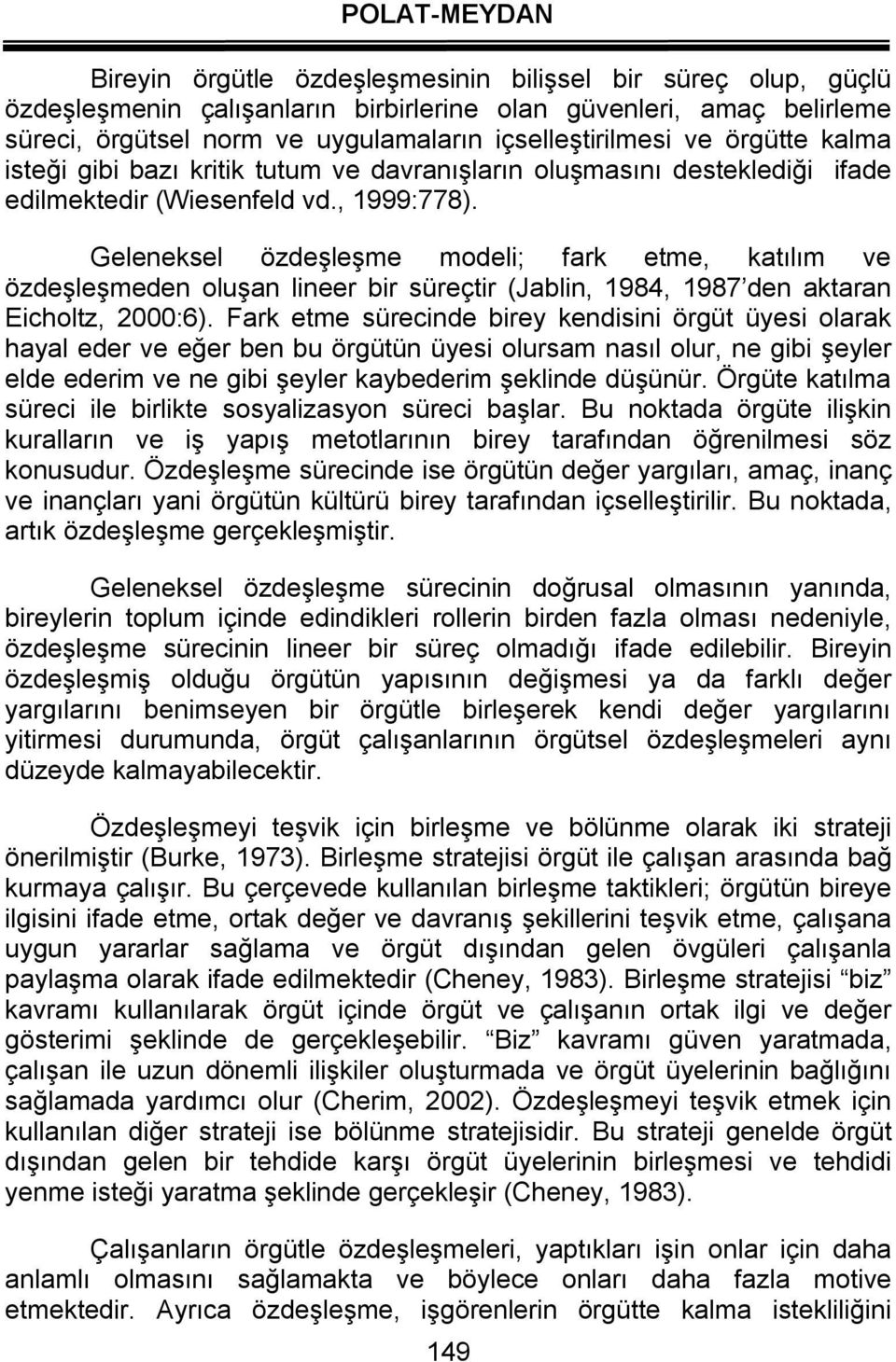 Geleneksel özdeşleşme modeli; fark etme, katılım ve özdeşleşmeden oluşan lineer bir süreçtir (Jablin, 1984, 1987 den aktaran Eicholtz, 2000:6).