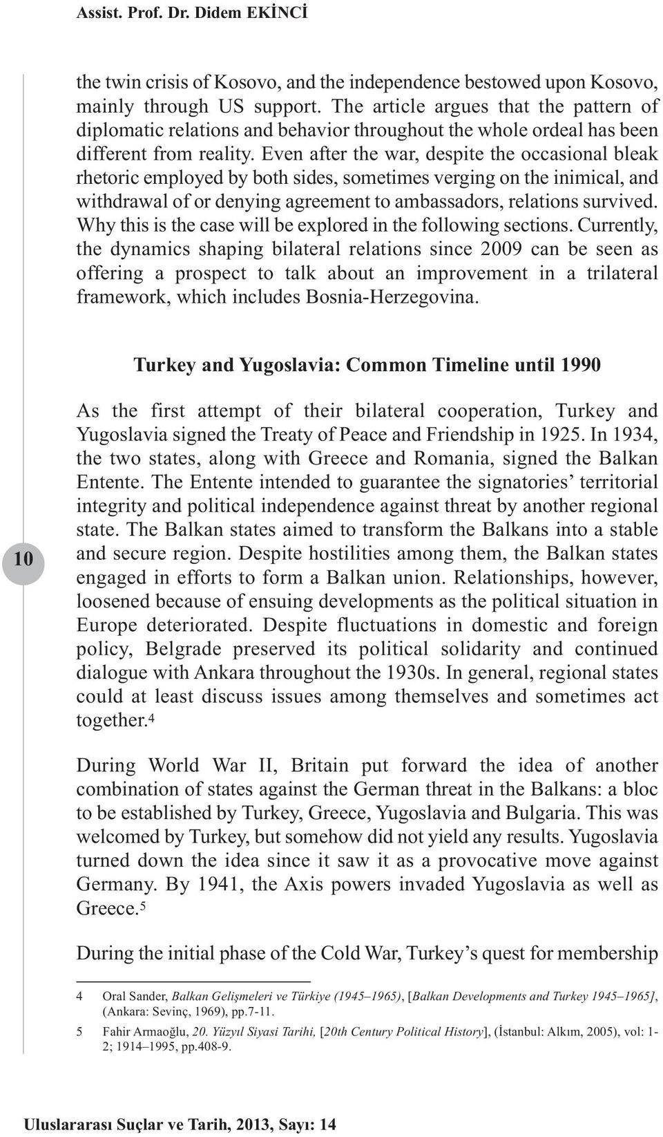 Even after the war, despite the occasional bleak rhetoric employed by both sides, sometimes verging on the inimical, and withdrawal of or denying agreement to ambassadors, relations survived.