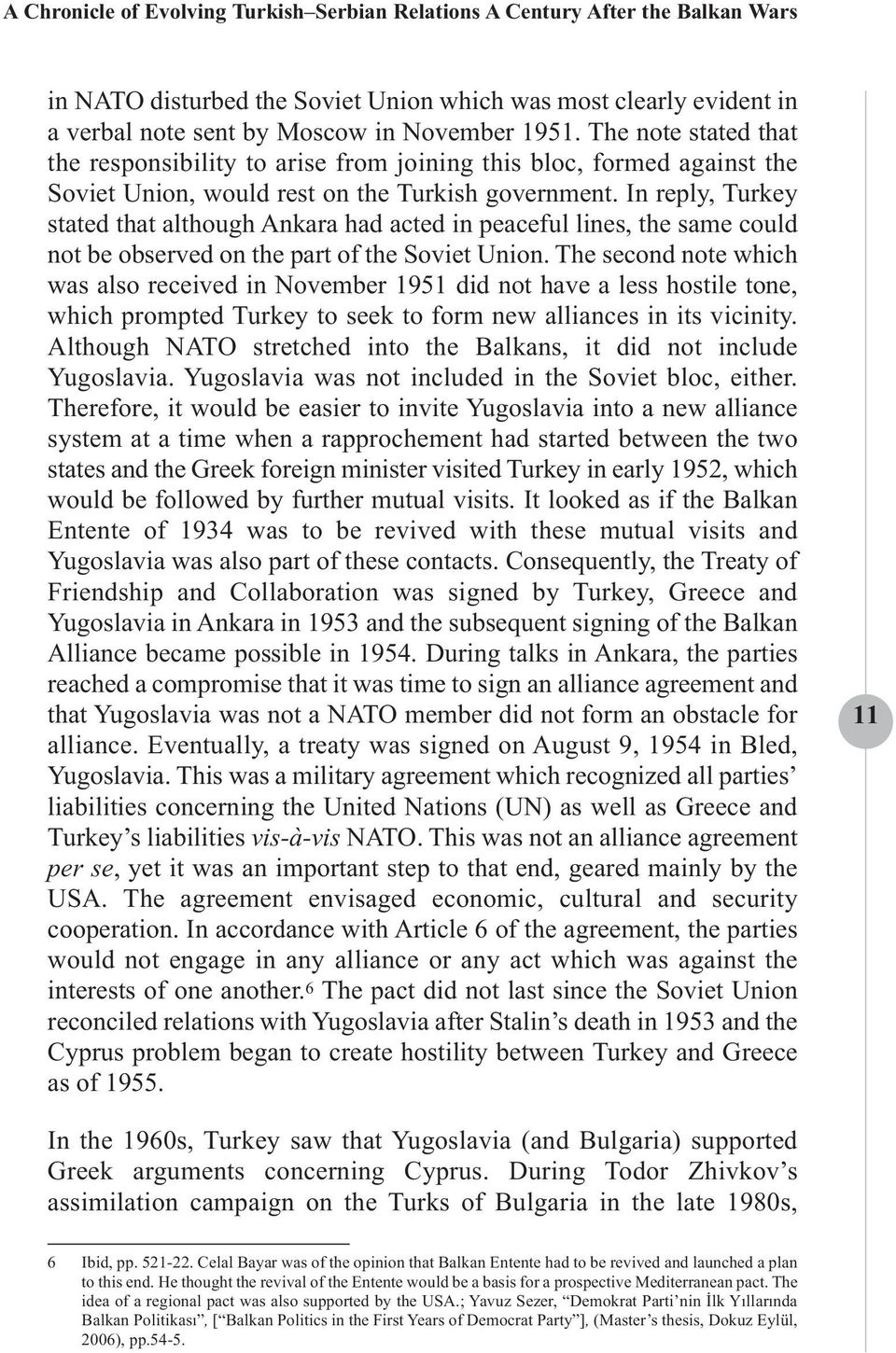 In reply, Turkey stated that although Ankara had acted in peaceful lines, the same could not be observed on the part of the Soviet Union.