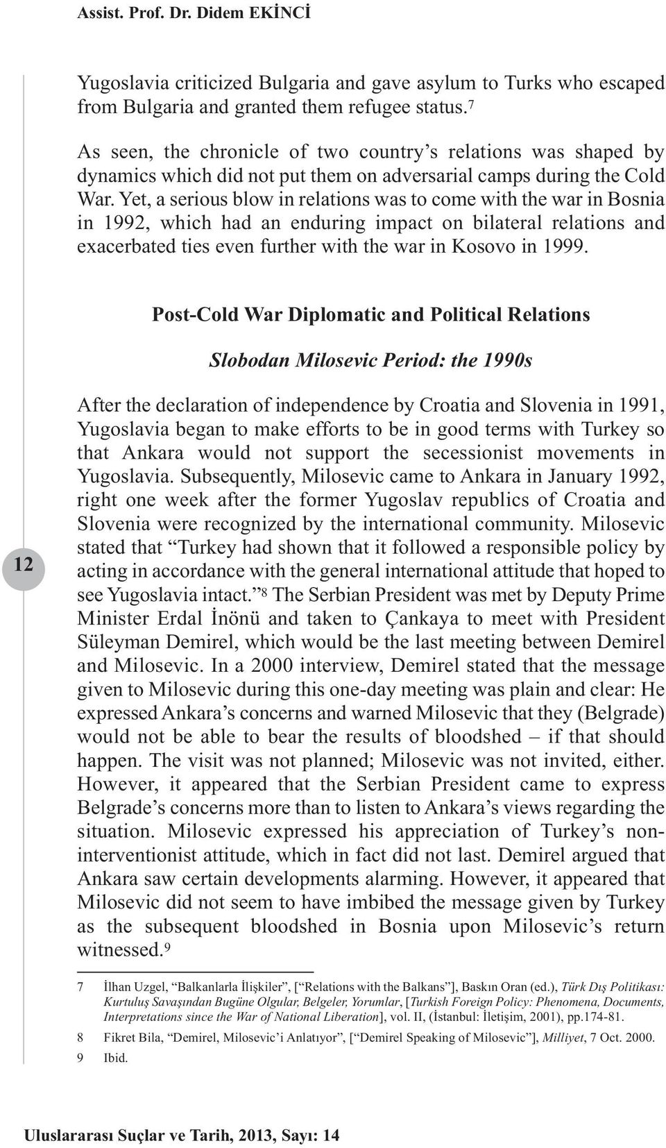 Yet, a serious blow in relations was to come with the war in Bosnia in 1992, which had an enduring impact on bilateral relations and exacerbated ties even further with the war in Kosovo in 1999.