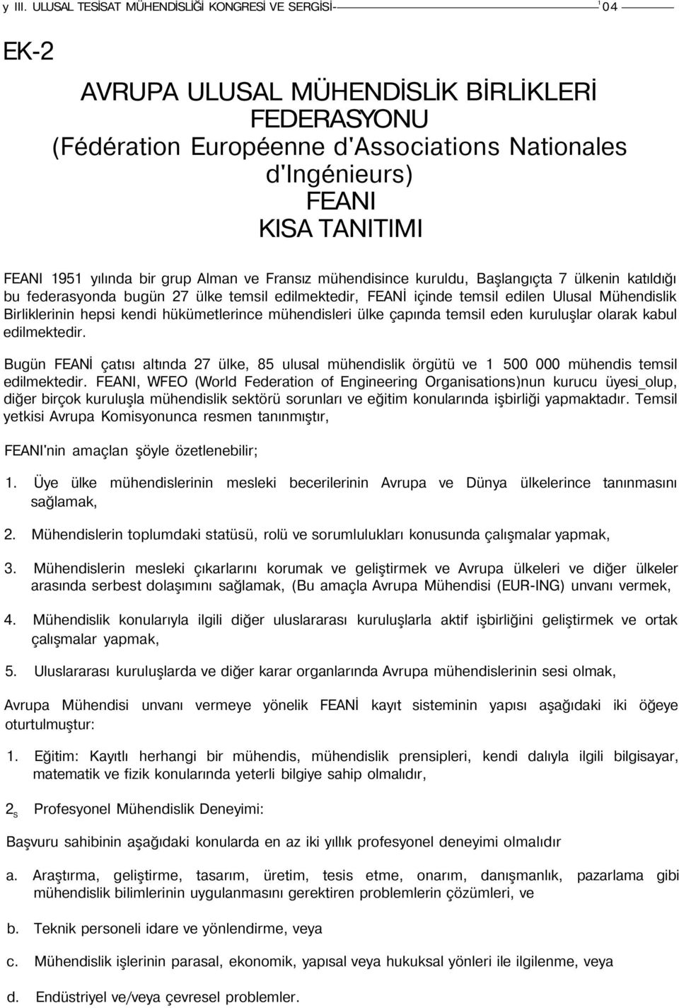 1951 yılında bir grup Alman ve Fransız mühendisince kuruldu, Başlangıçta 7 ülkenin katıldığı bu federasyonda bugün 27 ülke temsil edilmektedir, FEANİ içinde temsil edilen Ulusal Mühendislik