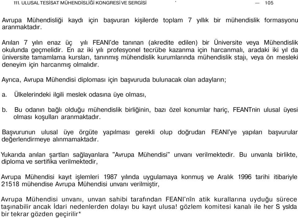 En az iki yılı profesyonel tecrübe kazanma için harcanmalı, aradaki iki yıl da üniversite tamamlama kursları, tanınmış mühendislik kurumlarında mühendislik stajı, veya ön mesleki deneyim için