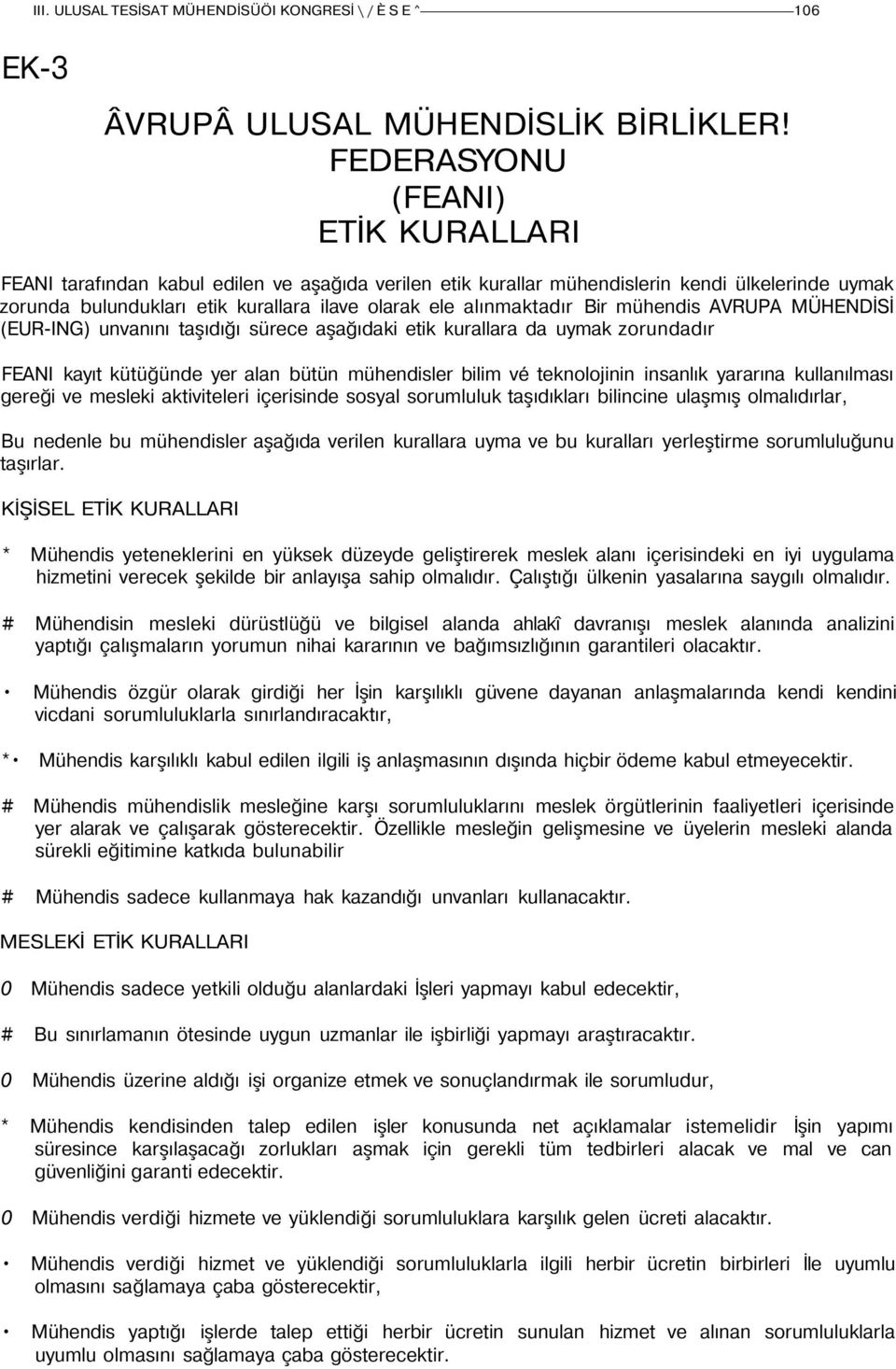 alınmaktadır Bir mühendis AVRUPA MÜHENDİSİ (EUR-ING) unvanını taşıdığı sürece aşağıdaki etik kurallara da uymak zorundadır FEANI kayıt kütüğünde yer alan bütün mühendisler bilim vé teknolojinin