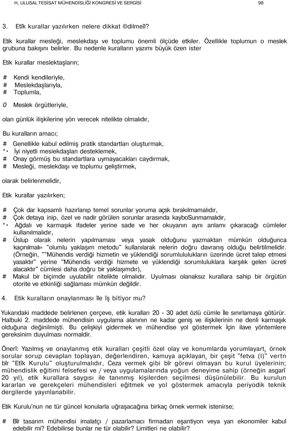 Bu nedenle kuralların yazımı büyük özen ister Etik kurallar meslektaşların; # Kendi kendileriyle, # Meslekdaşlarıyla, # Toplumla, 0 Meslek örgütleriyle, olan günlük ilişkilerine yön verecek nitelikte