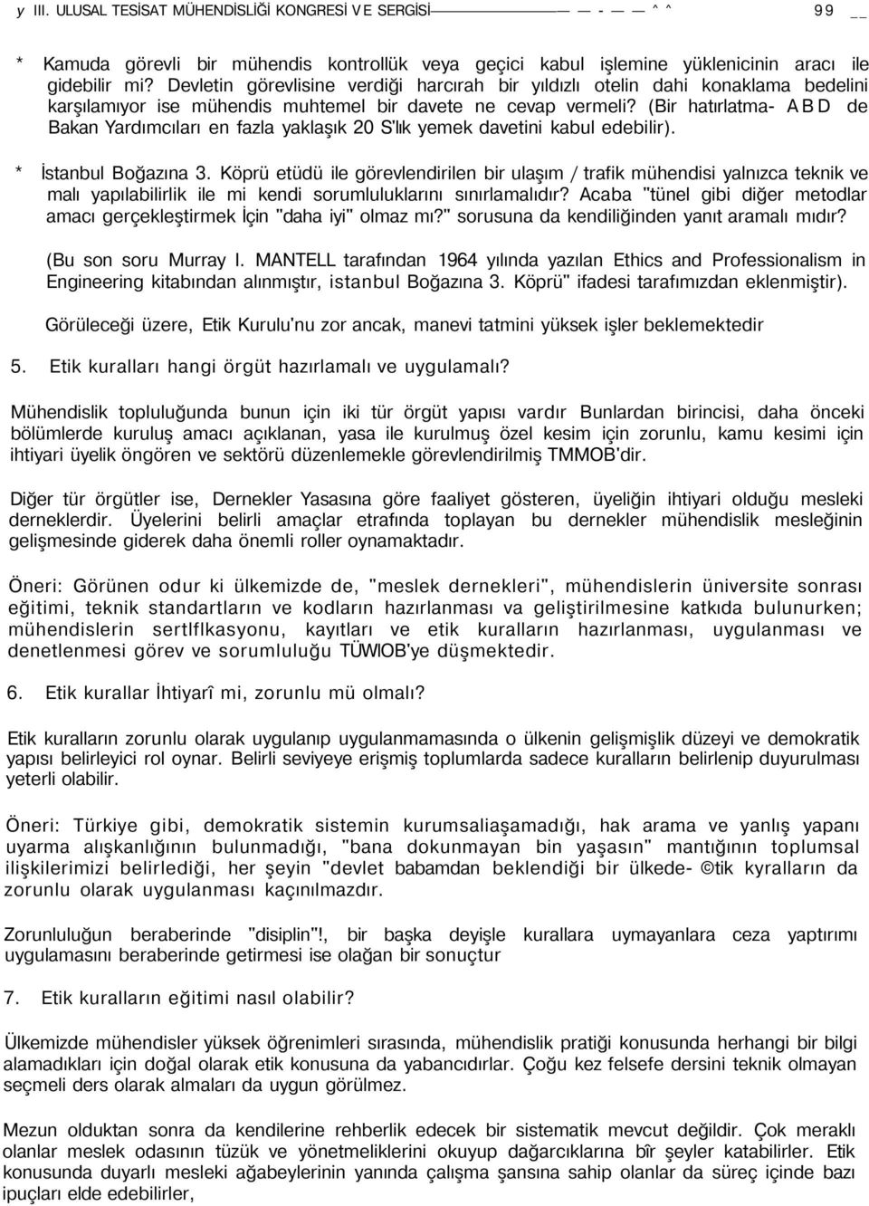 (Bir hatırlatma- ABD de Bakan Yardımcıları en fazla yaklaşık 20 S'lık yemek davetini kabul edebilir). * İstanbul Boğazına 3.