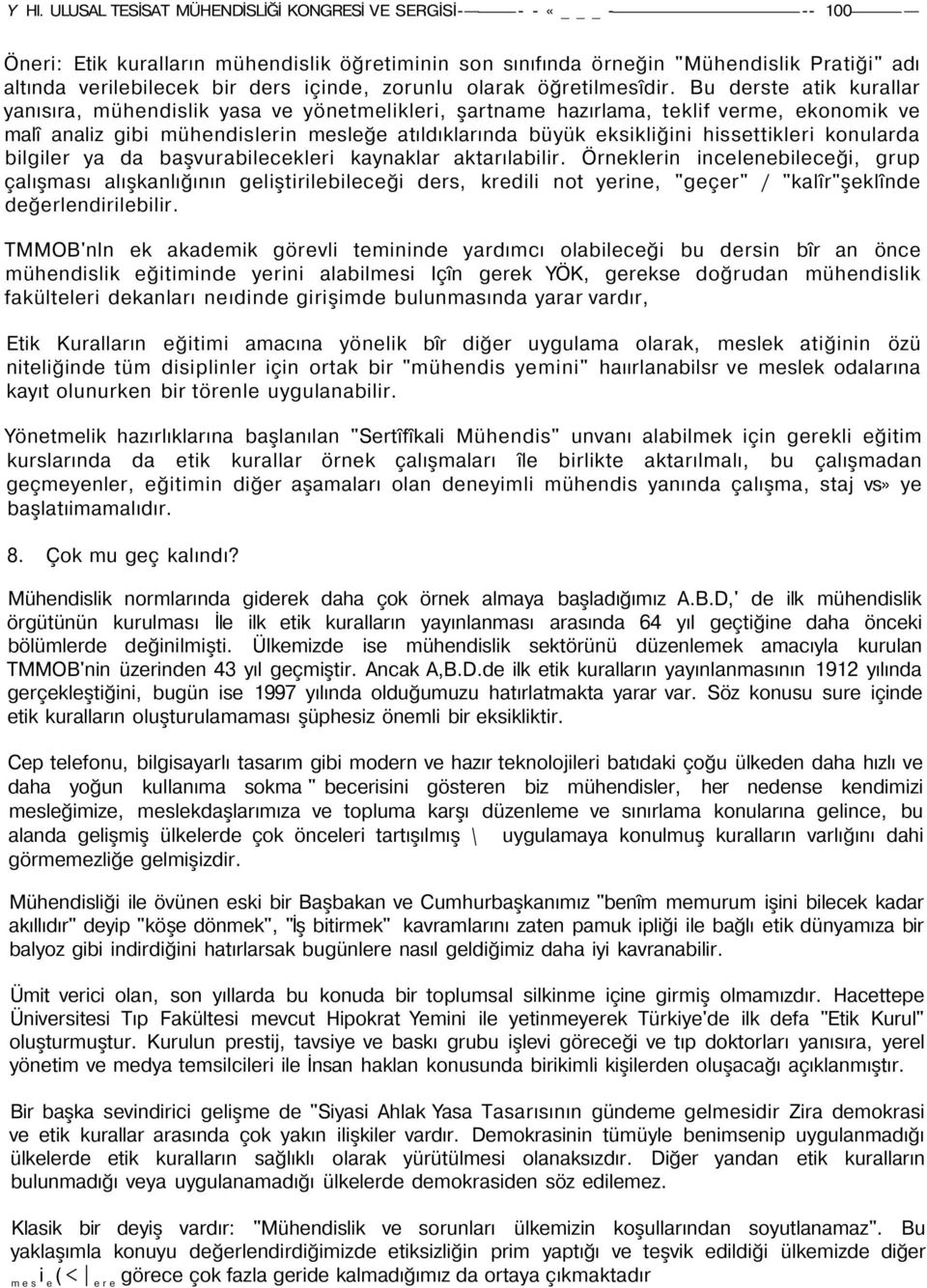 Bu derste atik kurallar yanısıra, mühendislik yasa ve yönetmelikleri, şartname hazırlama, teklif verme, ekonomik ve malî analiz gibi mühendislerin mesleğe atıldıklarında büyük eksikliğini