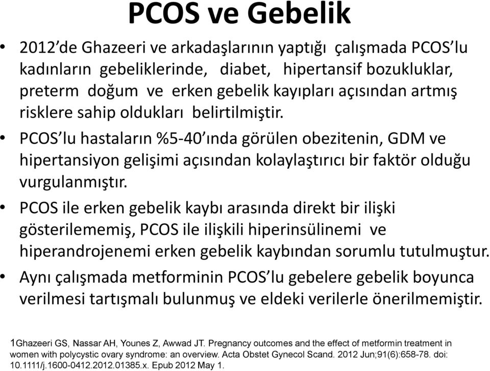 PCOS ile erken gebelik kaybı arasında direkt bir ilişki gösterilememiş, PCOS ile ilişkili hiperinsülinemi ve hiperandrojenemi erken gebelik kaybından sorumlu tutulmuştur.