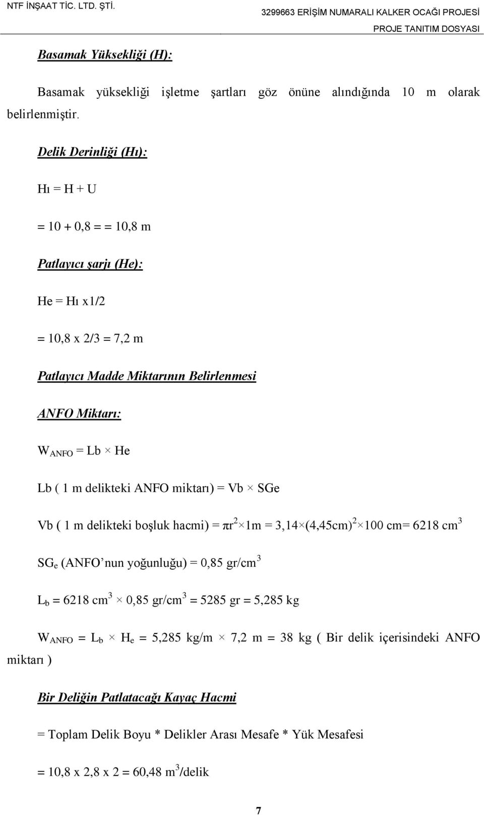 Lb ( 1 m delikteki ANFO miktarı) = Vb SGe Vb ( 1 m delikteki boşluk hacmi) = πr 2 1m = 3,14 (4,45cm) 2 100 cm= 6218 cm 3 SG e (ANFO nun yoğunluğu) = 0,85 gr/cm 3 L b = 6218 cm 3