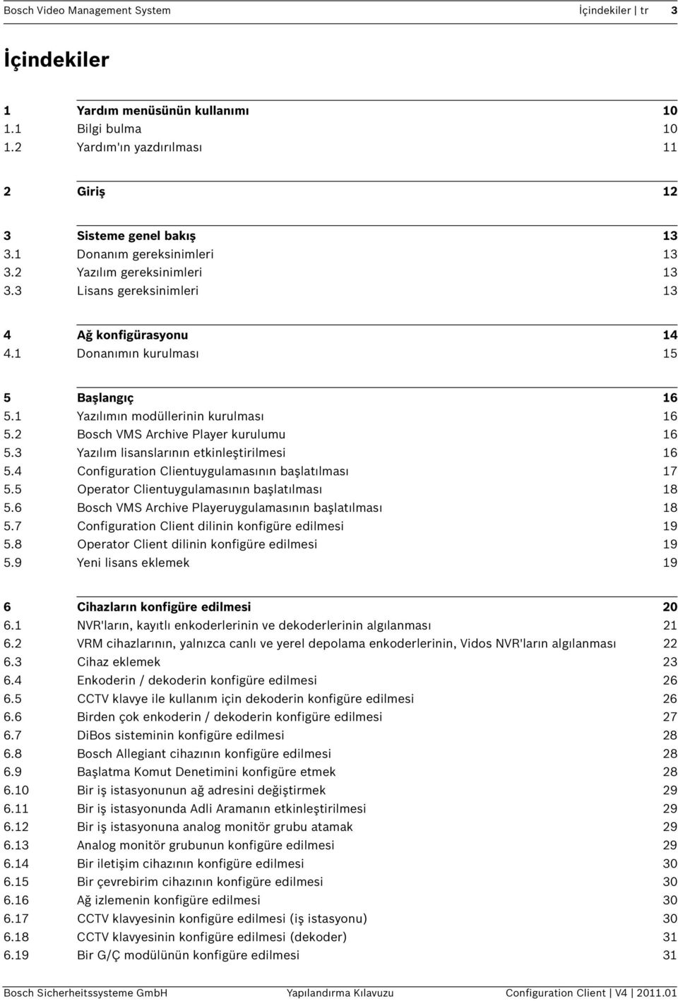 2 Bosch VMS Archive Player kurulumu 16 5.3 Yazılım lisanslarının etkinleştirilmesi 16 5.4 Configuration Clientuygulamasının başlatılması 17 5.5 Operator Clientuygulamasının başlatılması 18 5.