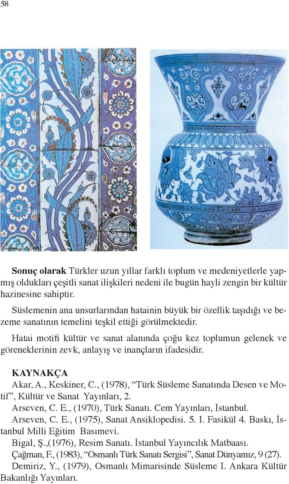 Hatai motifi kültür ve sanat alanında çoğu kez toplumun gelenek ve göreneklerinin zevk, anlayış ve inançların ifadesidir. KAYNAKÇA Akar, A., Keskiner, C.