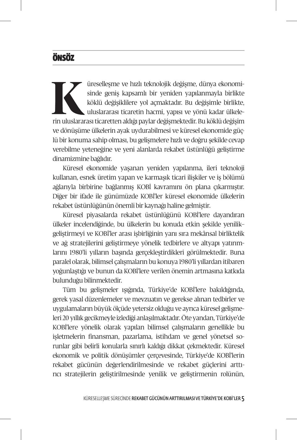 Bu köklü değişim ve dönüşüme ülkelerin ayak uydurabilmesi ve küresel ekonomide güçlü bir konuma sahip olması, bu gelişmelere hızlı ve doğru şekilde cevap verebilme yeteneğine ve yeni alanlarda