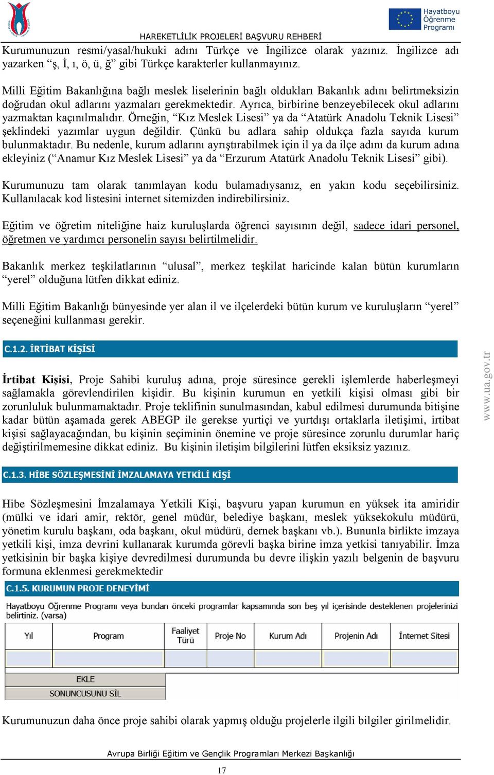 Ayrıca, birbirine benzeyebilecek okul adlarını yazmaktan kaçınılmalıdır. Örneğin, Kız Meslek Lisesi ya da Atatürk Anadolu Teknik Lisesi şeklindeki yazımlar uygun değildir.