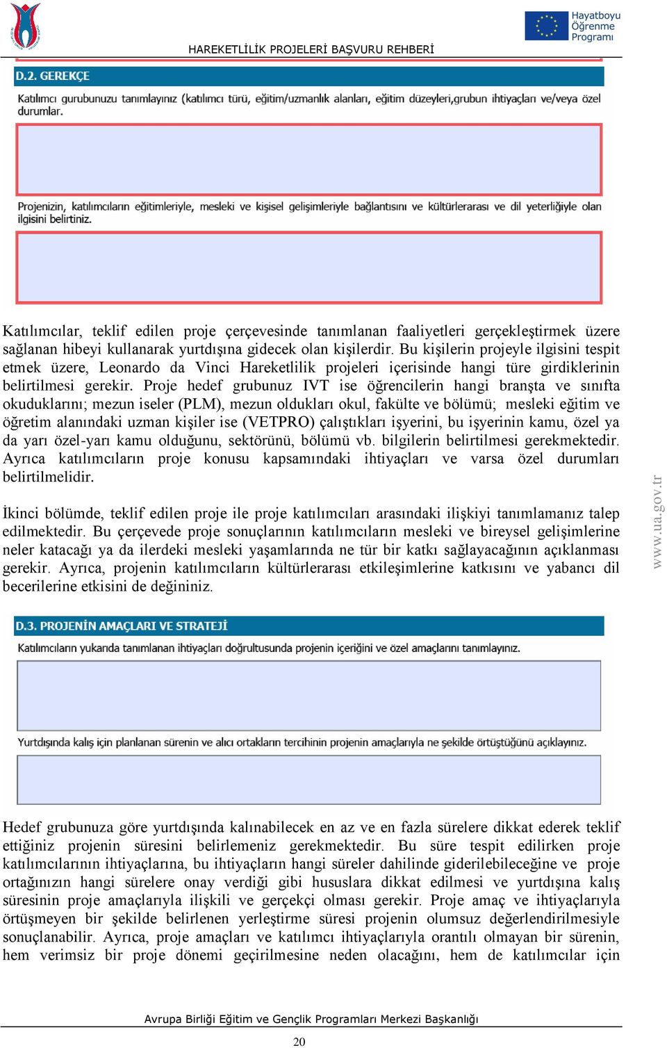 Proje hedef grubunuz IVT ise öğrencilerin hangi branşta ve sınıfta okuduklarını; mezun iseler (PLM), mezun oldukları okul, fakülte ve bölümü; mesleki eğitim ve öğretim alanındaki uzman kişiler ise