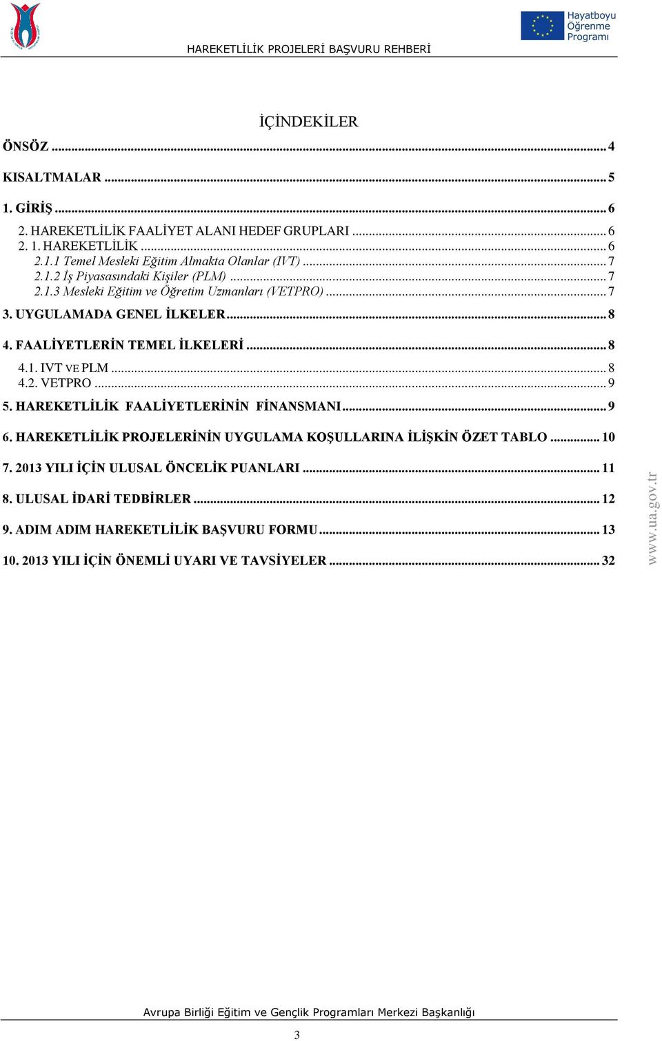 .. 8 4.2. VETPRO... 9 5. HAREKETLİLİK FAALİYETLERİNİN FİNANSMANI... 9 6. HAREKETLİLİK PROJELERİNİN UYGULAMA KOŞULLARINA İLİŞKİN ÖZET TABLO... 10 7.