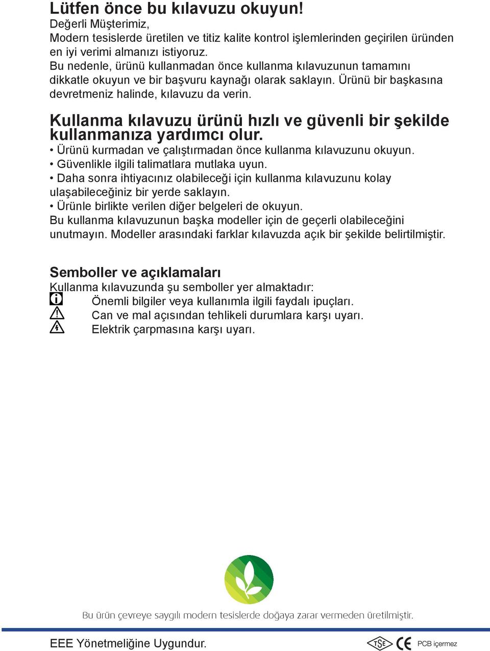 Kullanma kılavuzu ürünü hızlı ve güvenli bir şekilde kullanmanıza yardımcı olur. Ürünü kurmadan ve çalıştırmadan önce kullanma kılavuzunu okuyun. Güvenlikle ilgili talimatlara mutlaka uyun.